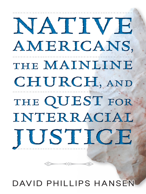 Title details for Native Americans, the Mainline Church, and the Quest for Interracial Justice by David Phillips Hansen - Available